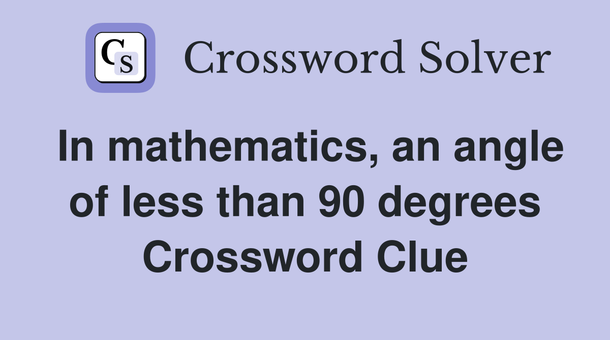 In mathematics, an angle of less than 90 degrees Crossword Clue