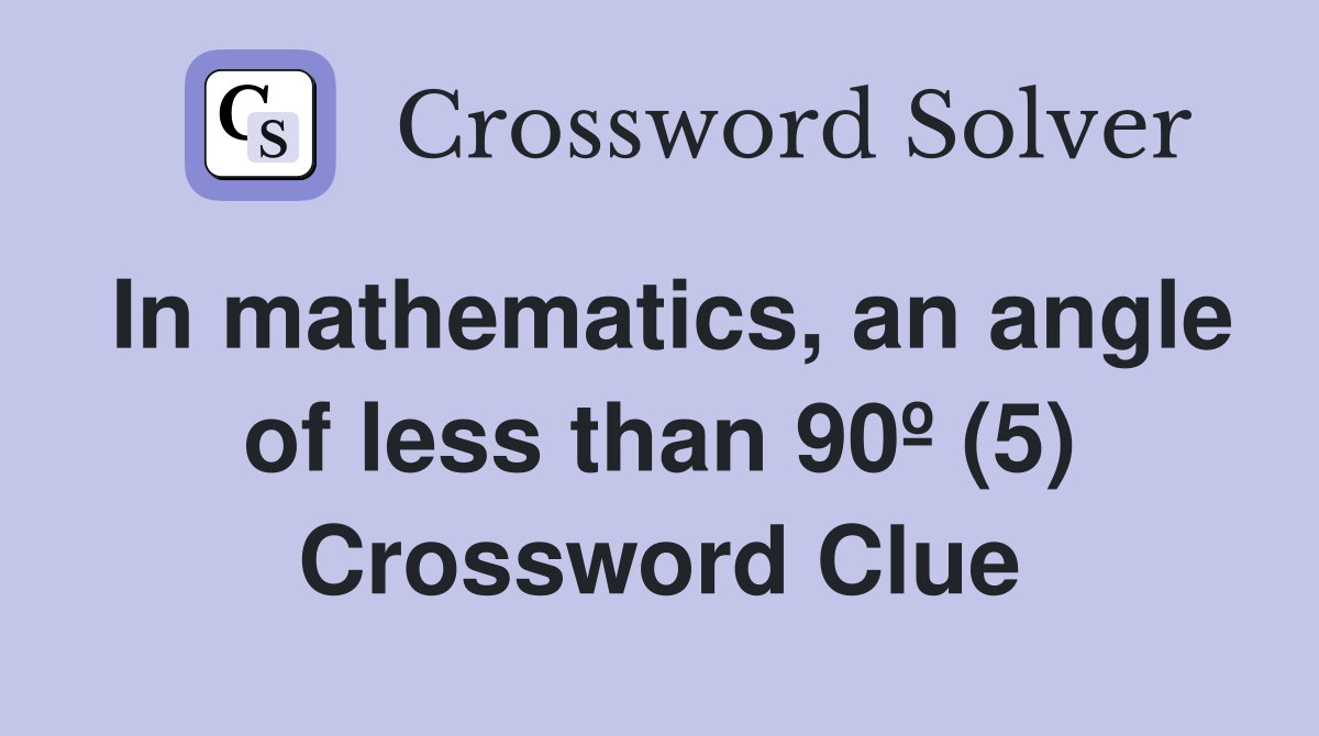 In mathematics, an angle of less than 90º (5) Crossword Clue