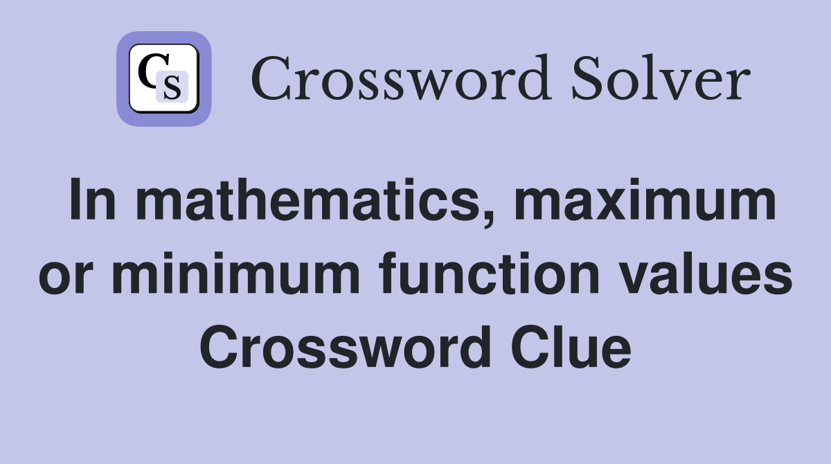 In mathematics, maximum or minimum function values Crossword Clue