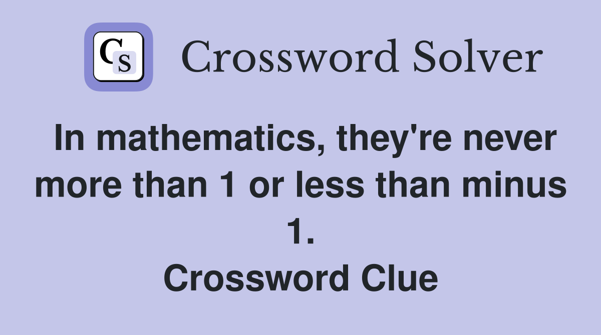 In mathematics, they're never more than 1 or less than minus 1. Crossword Clue