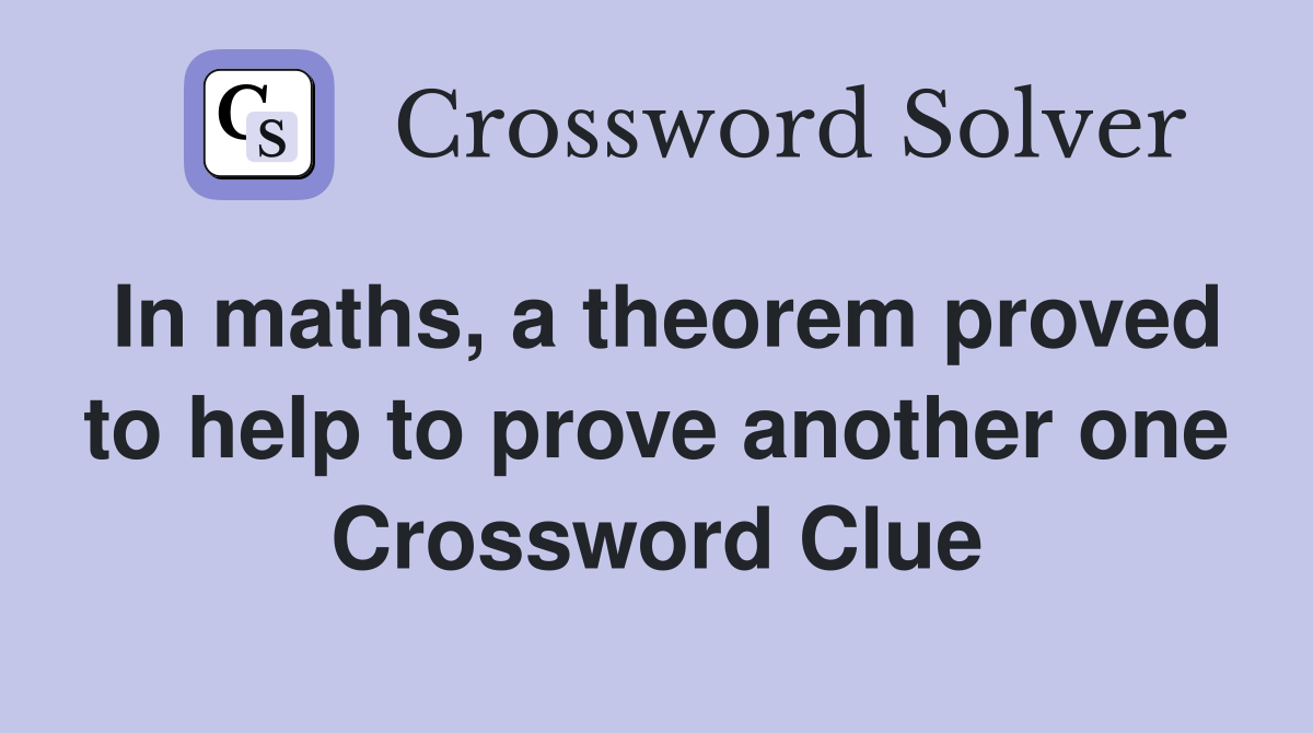 In maths, a theorem proved to help to prove another one Crossword Clue