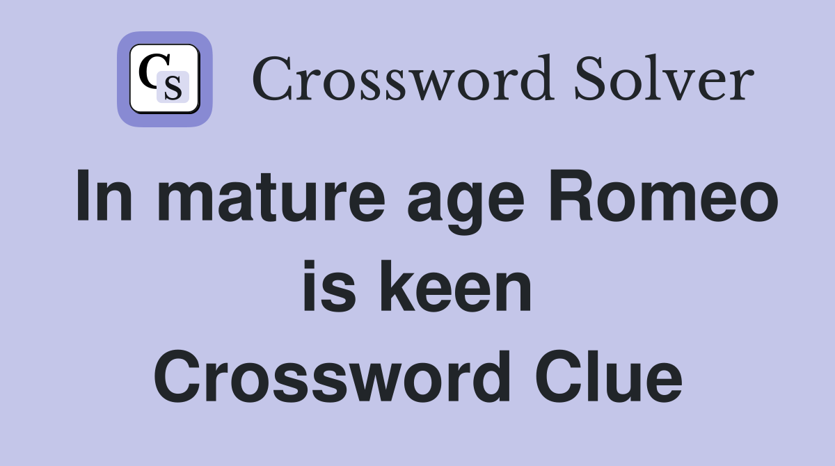 In mature age Romeo is keen Crossword Clue