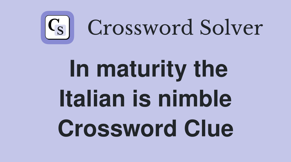 In maturity the Italian is nimble Crossword Clue