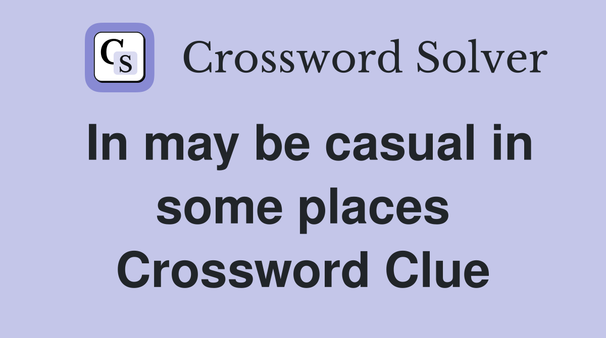 In may be casual in some places Crossword Clue