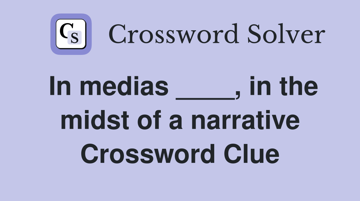 In medias ____, in the midst of a narrative Crossword Clue