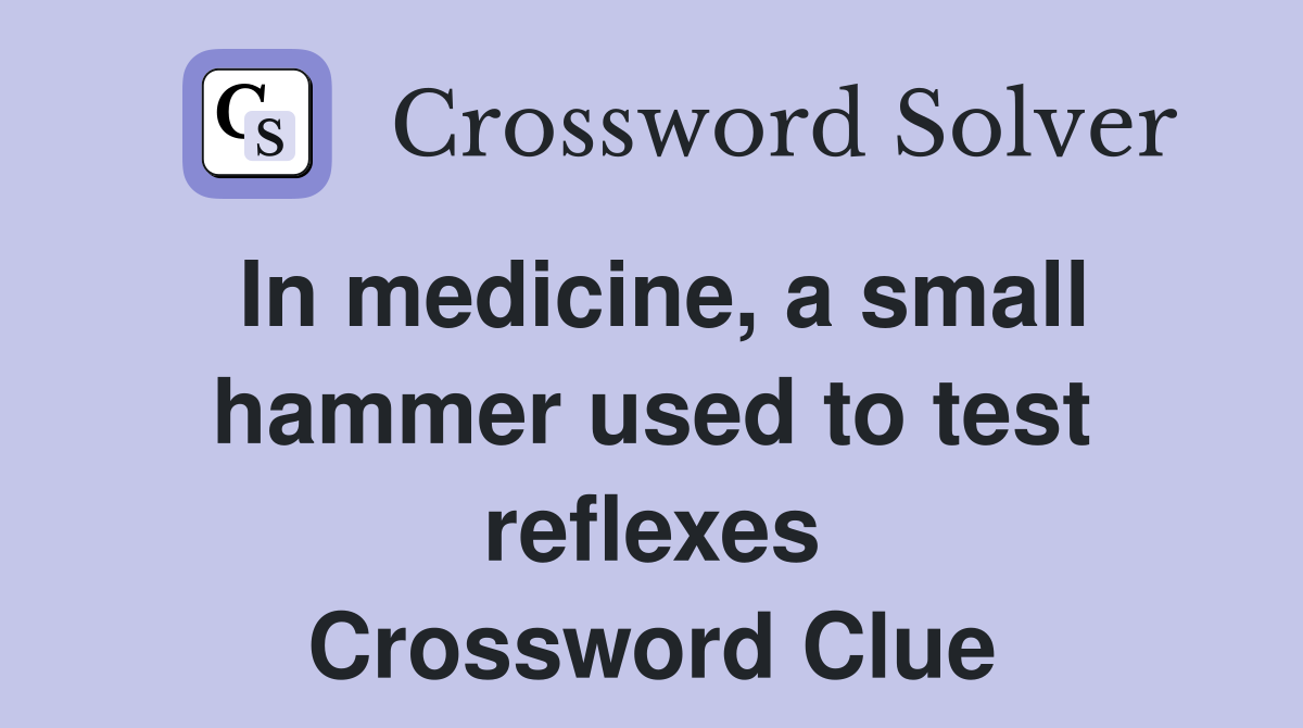 In medicine, a small hammer used to test reflexes Crossword Clue