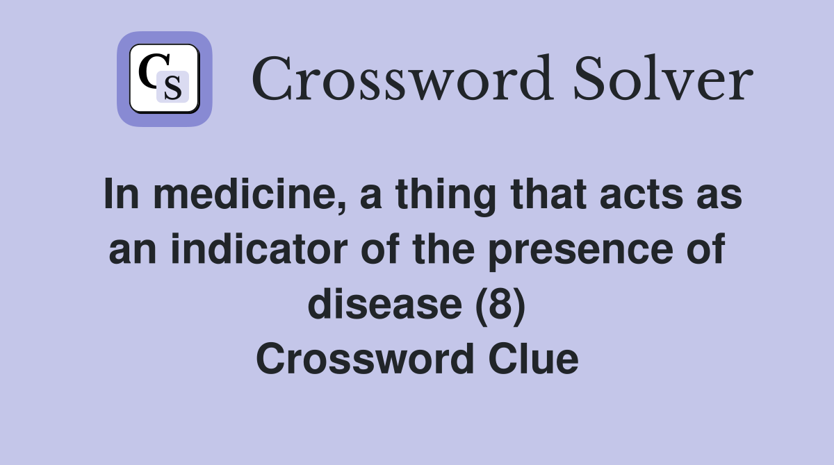 In medicine, a thing that acts as an indicator of the presence of disease (8) Crossword Clue