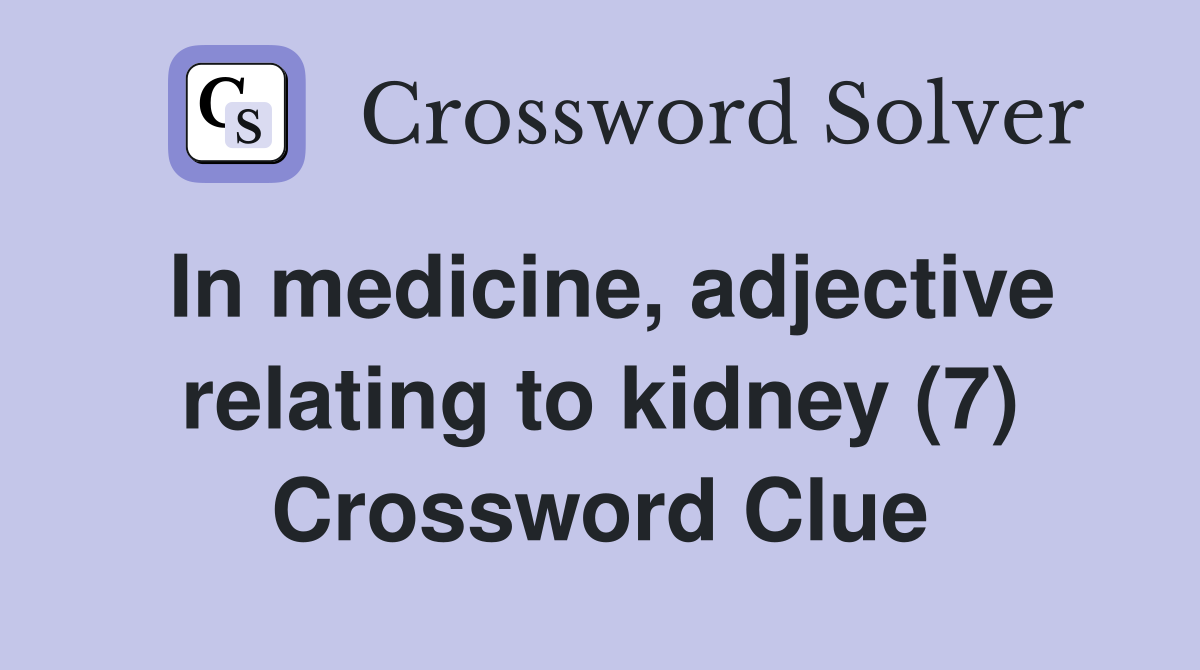 In medicine, adjective relating to kidney (7) Crossword Clue