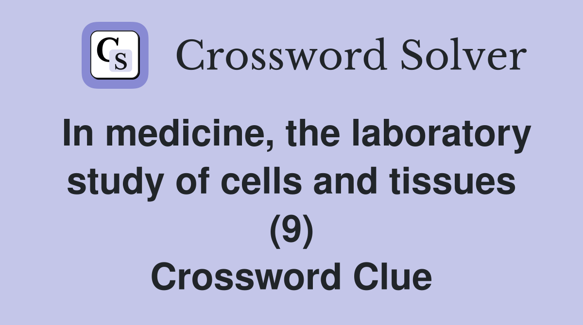 In medicine, the laboratory study of cells and tissues (9) Crossword Clue