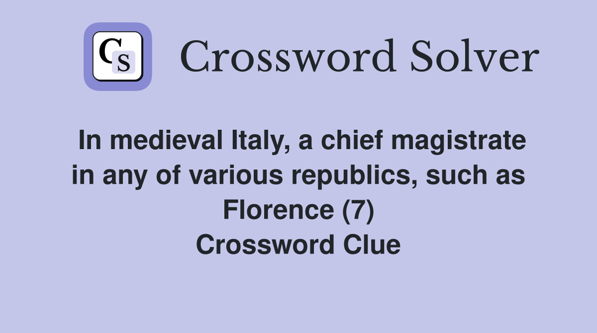 In medieval Italy, a chief magistrate in any of various republics, such as Florence (7) Crossword Clue