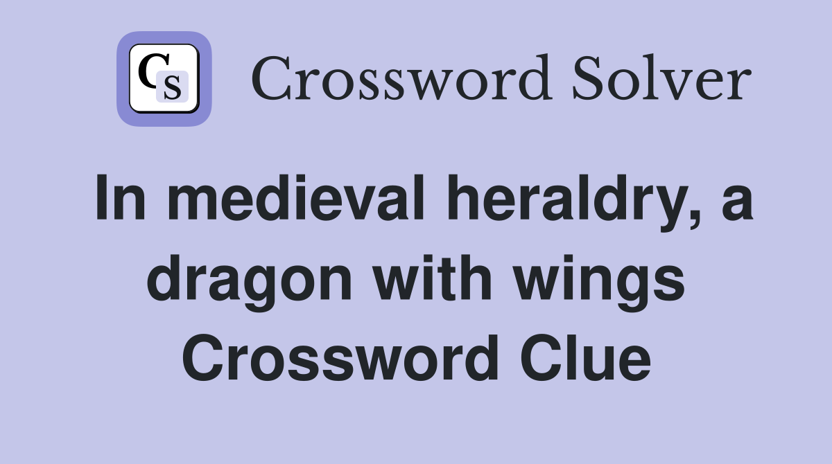In medieval heraldry, a dragon with wings Crossword Clue