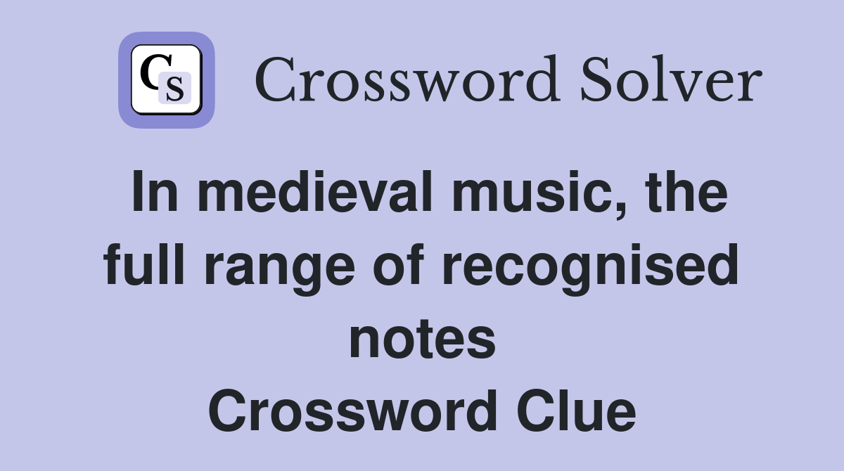 In medieval music, the full range of recognised notes Crossword Clue
