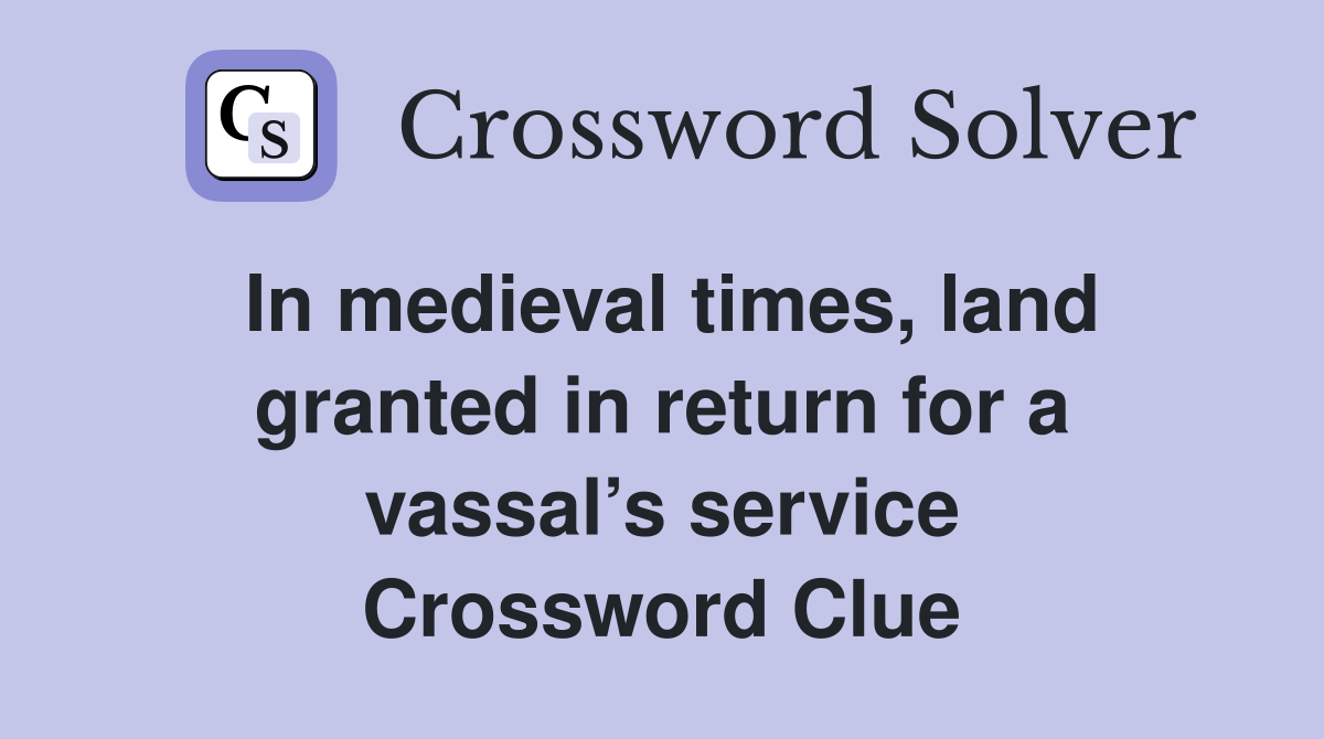In medieval times, land granted in return for a vassal’s service Crossword Clue
