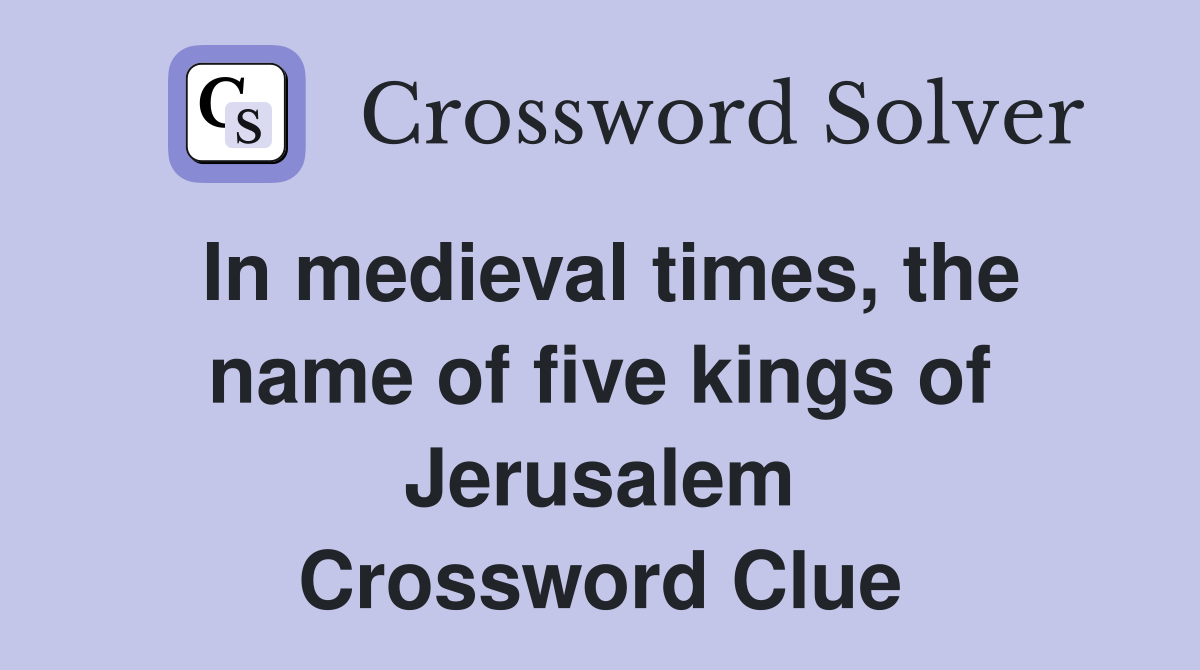 In medieval times, the name of five kings of Jerusalem Crossword Clue