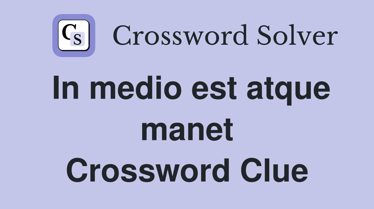 In medio est atque manet Crossword Clue