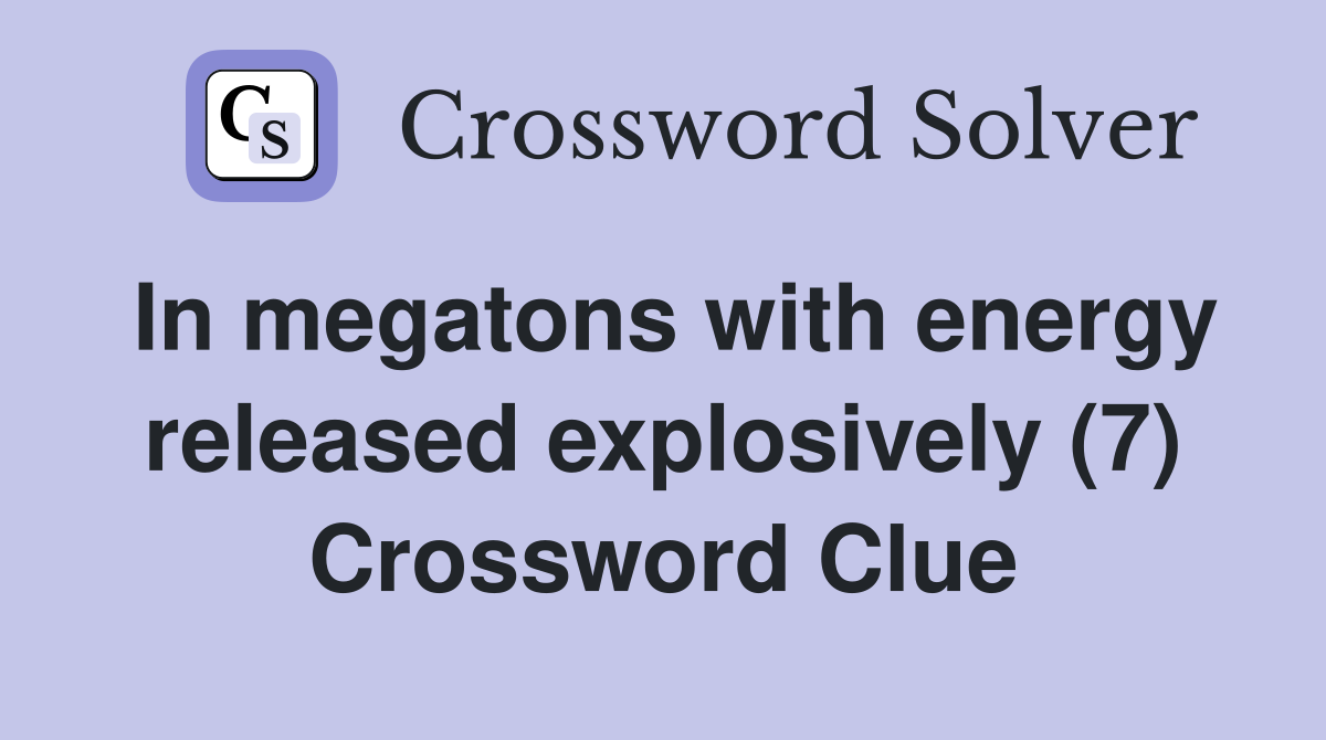 In megatons with energy released explosively (7) Crossword Clue