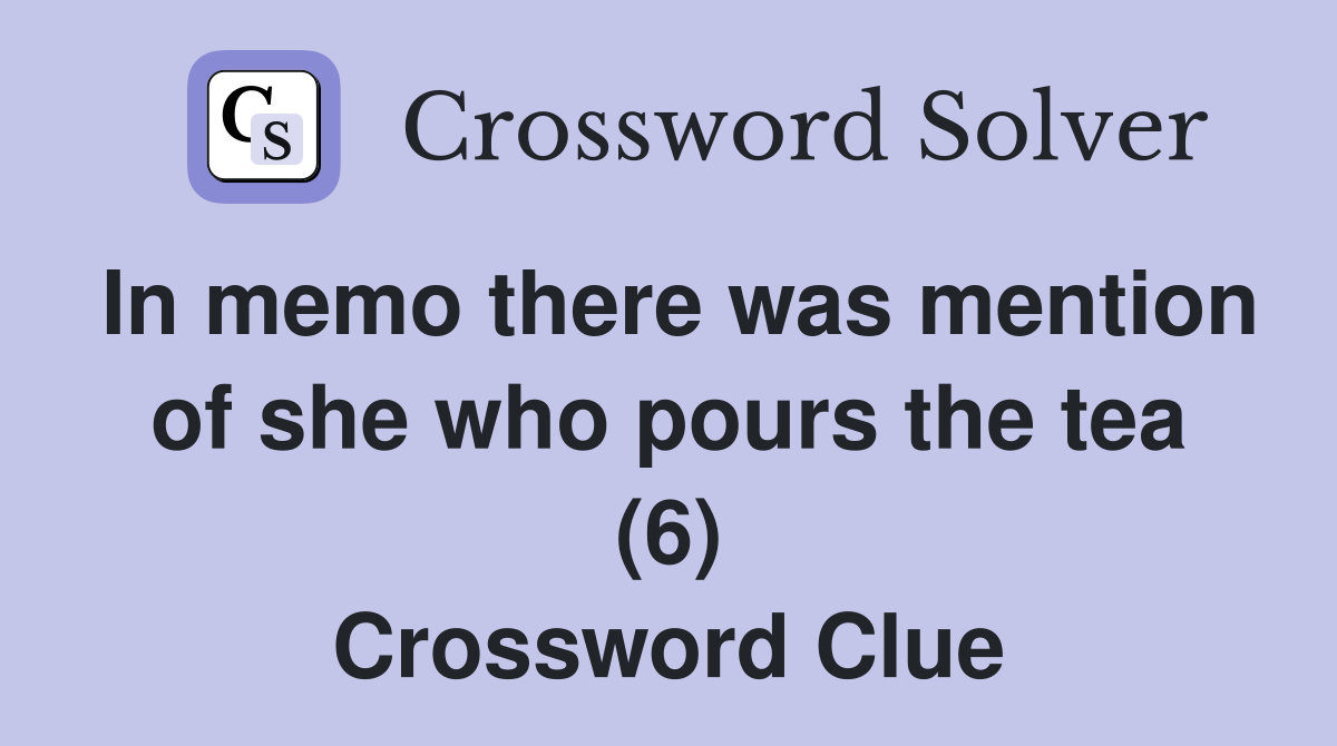 In memo there was mention of she who pours the tea (6) Crossword Clue