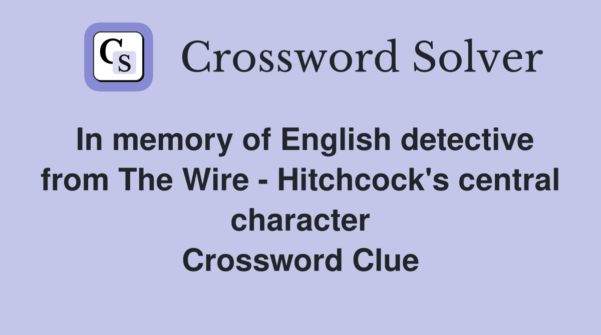 In memory of English detective from The Wire - Hitchcock's central character Crossword Clue