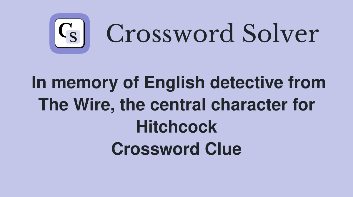 In memory of English detective from The Wire, the central character for Hitchcock Crossword Clue