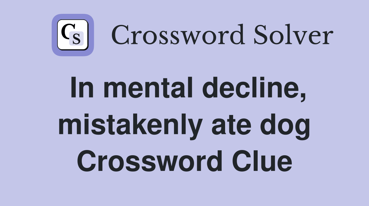 In mental decline, mistakenly ate dog Crossword Clue