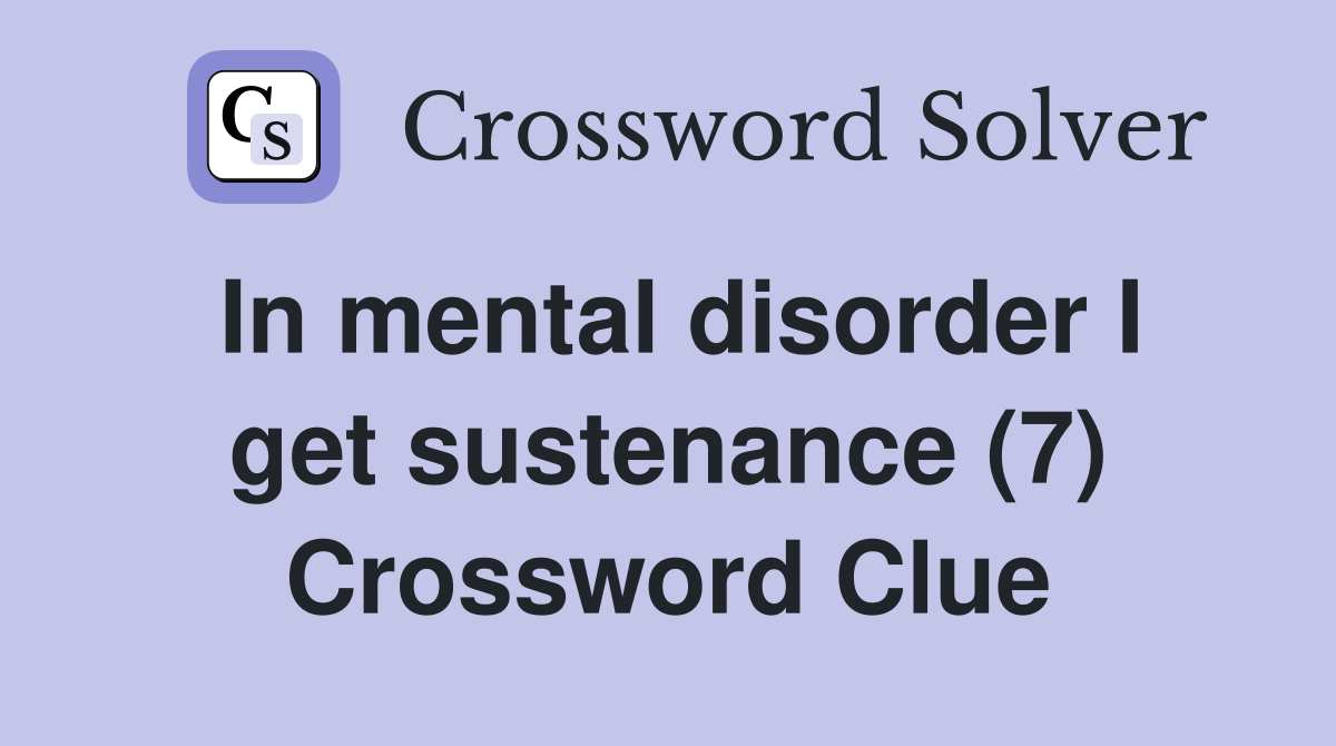 In mental disorder I get sustenance (7) Crossword Clue