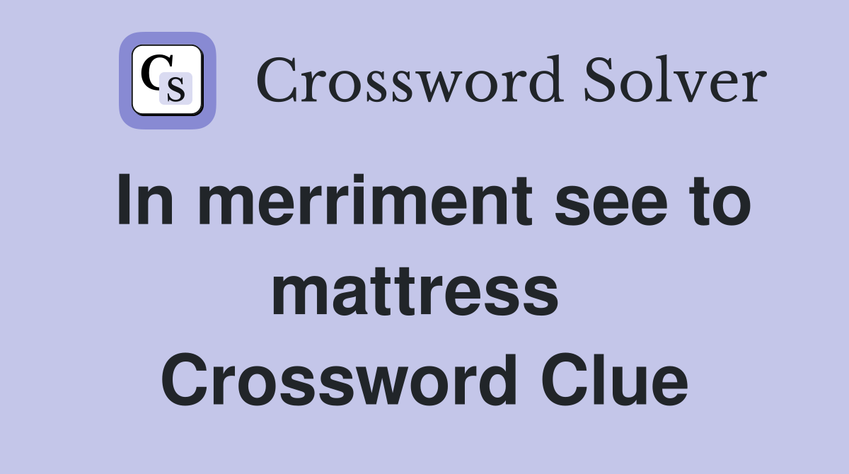In merriment see to mattress  Crossword Clue