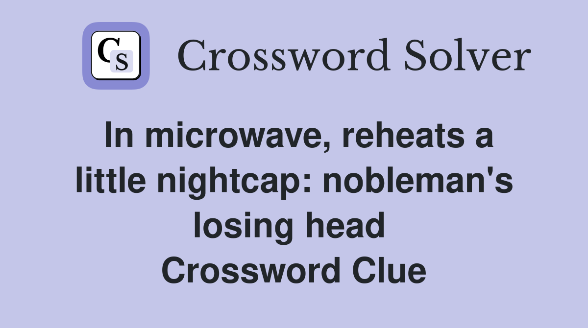 In microwave, reheats a little nightcap: nobleman's losing head  Crossword Clue