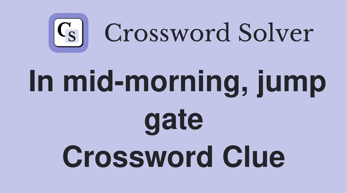 In mid-morning, jump gate Crossword Clue