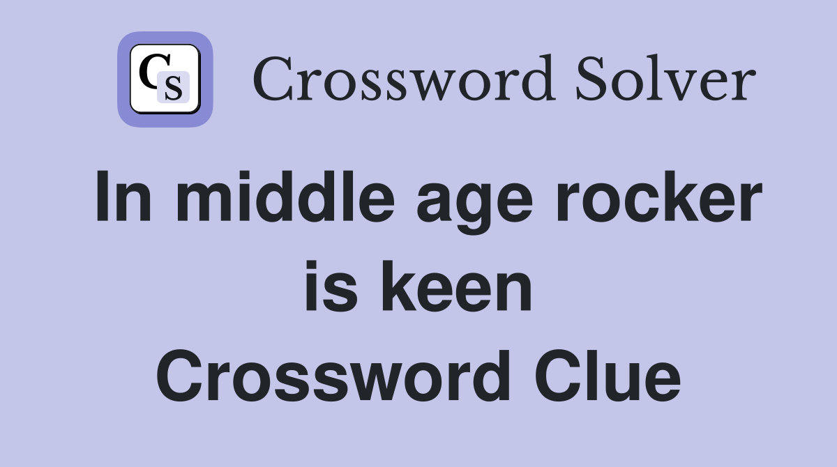 In middle age rocker is keen Crossword Clue