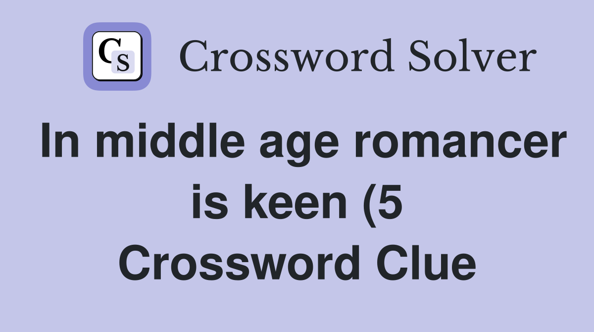 In middle age romancer is keen (5) Crossword Clue Answers Crossword In middle age romancer is keen (5) Crossword Clue Answers Crossword