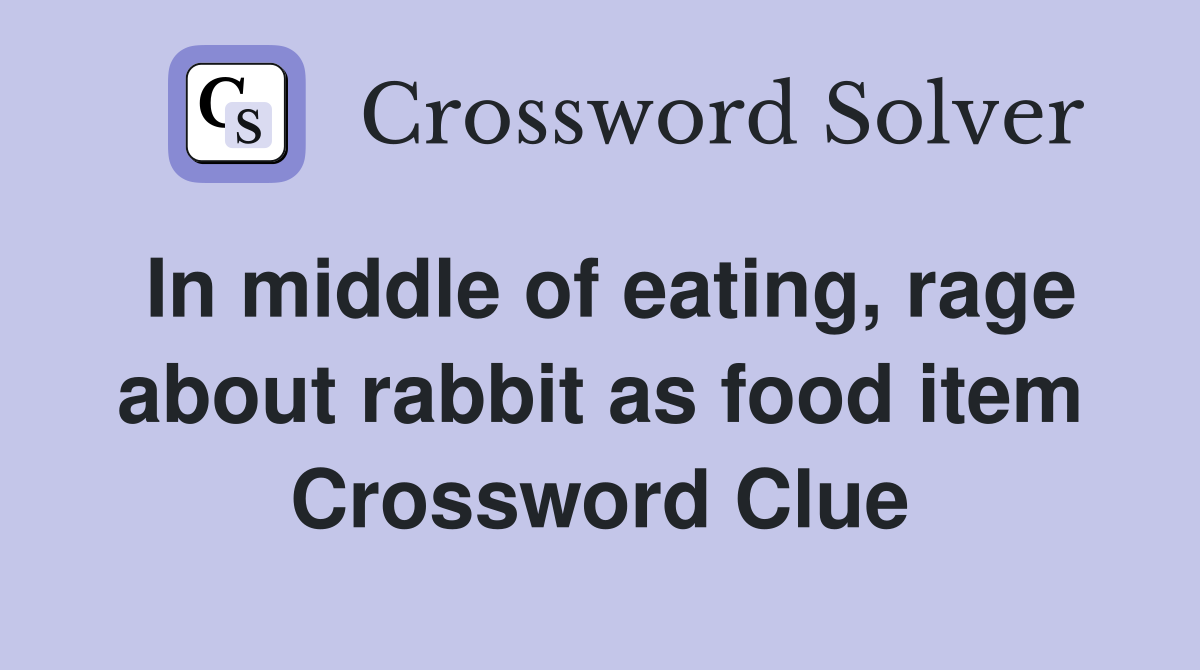 In middle of eating, rage about rabbit as food item Crossword Clue