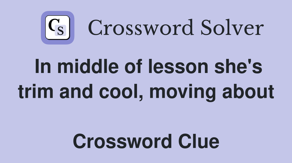 In middle of lesson she's trim and cool, moving about  Crossword Clue