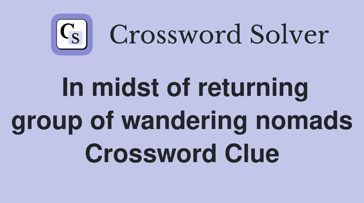 In midst of returning group of wandering nomads Crossword Clue