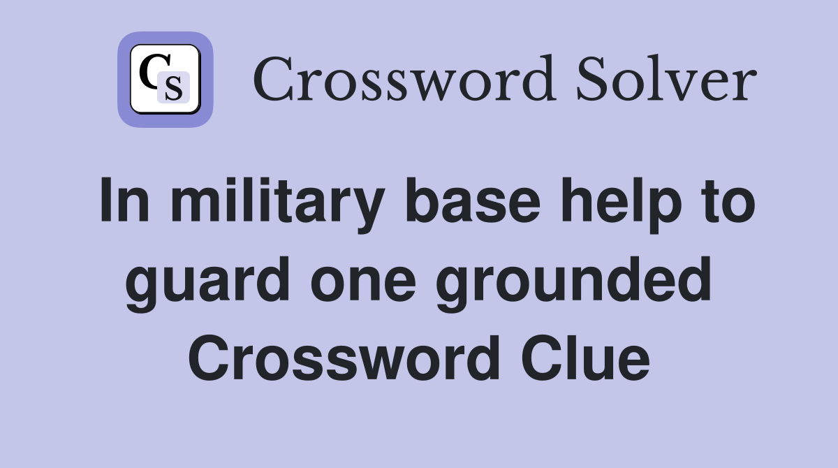 In military base help to guard one grounded Crossword Clue
