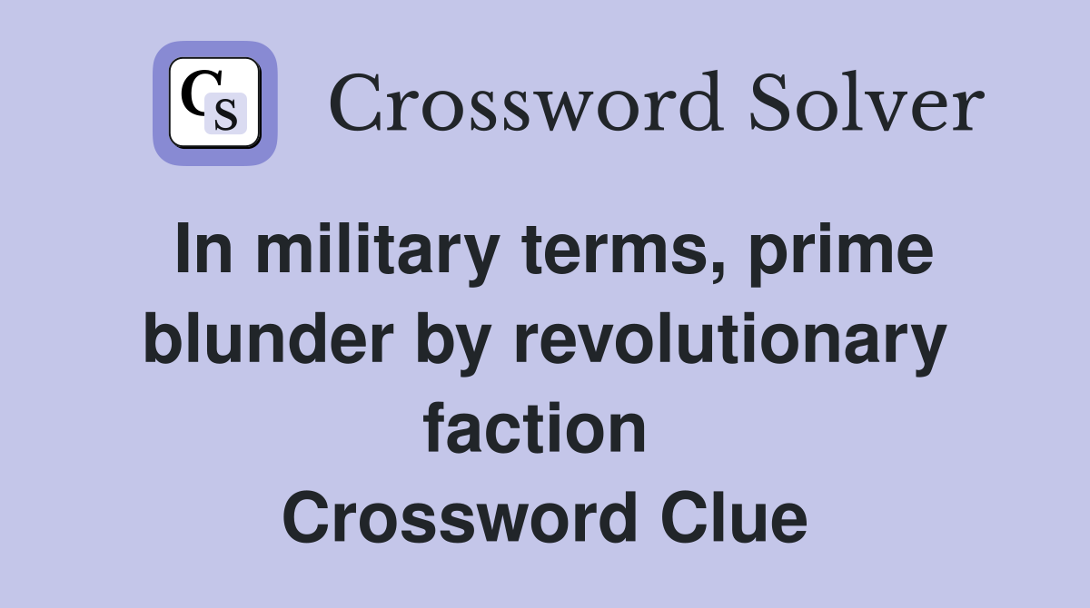 In military terms, prime blunder by revolutionary faction  Crossword Clue
