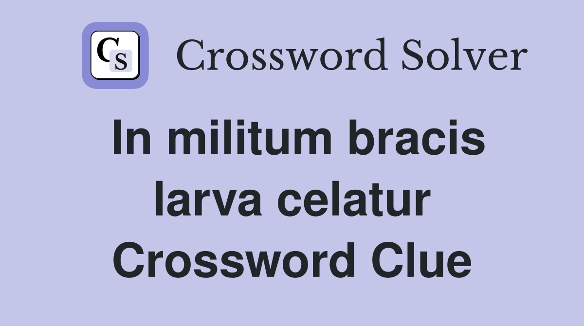 In militum bracis larva celatur Crossword Clue