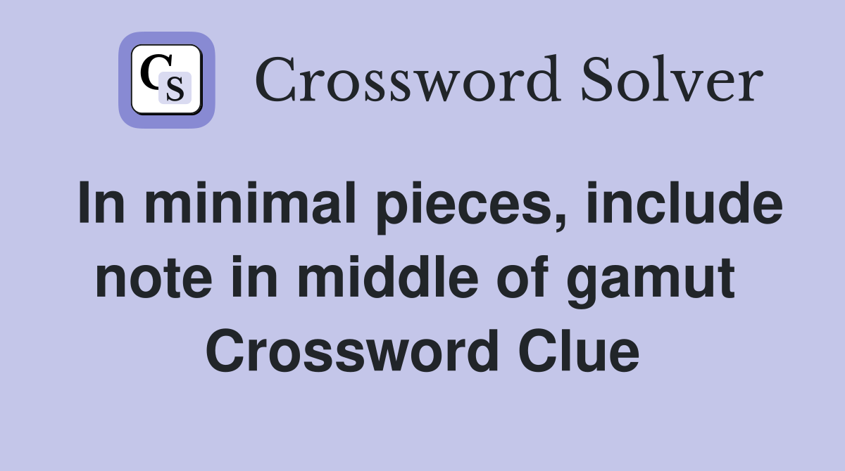 In minimal pieces, include note in middle of gamut  Crossword Clue