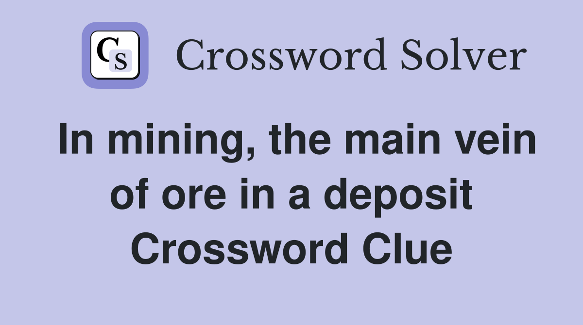 In mining, the main vein of ore in a deposit Crossword Clue