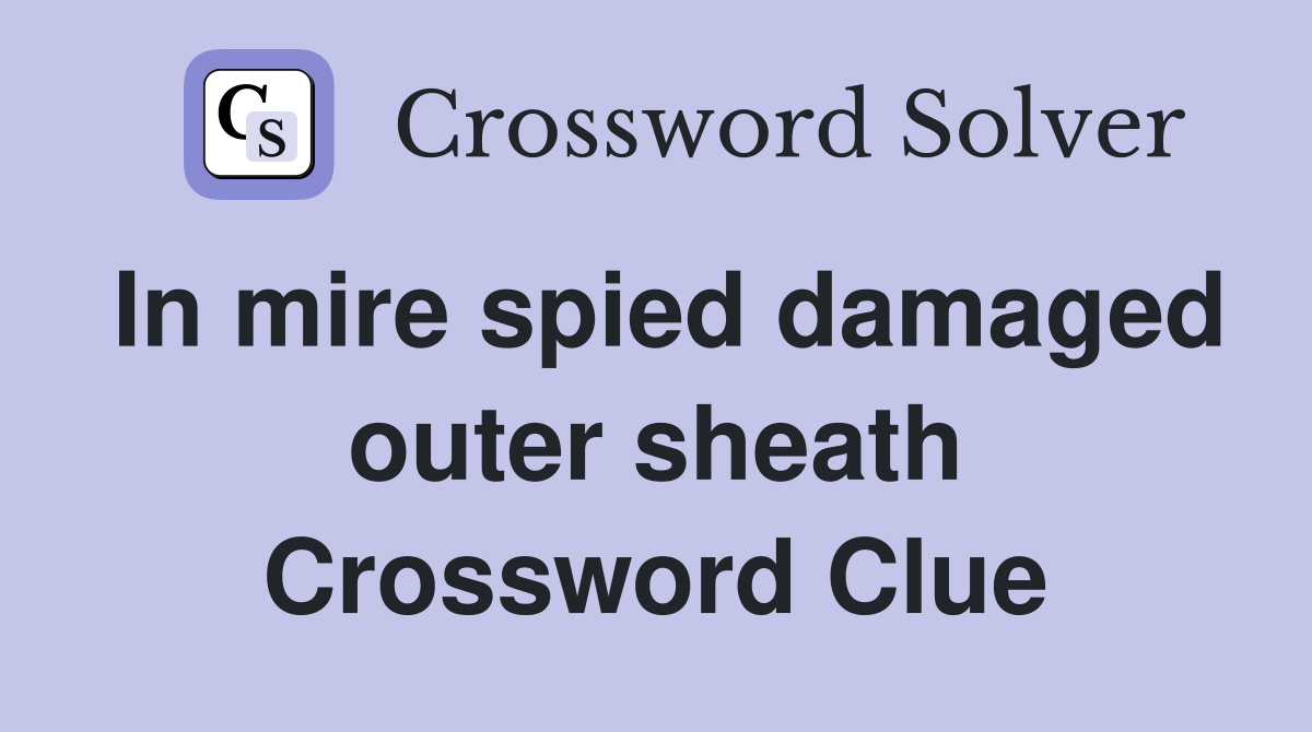 In mire spied damaged outer sheath Crossword Clue