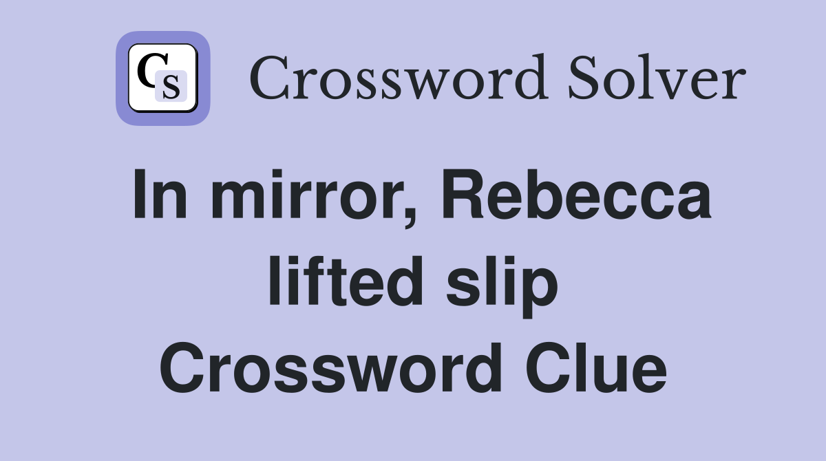 In mirror, Rebecca lifted slip Crossword Clue