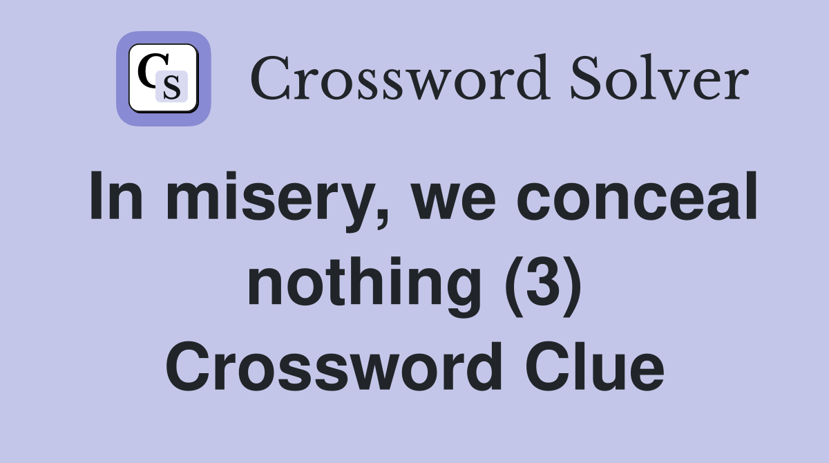 In misery, we conceal nothing (3) Crossword Clue