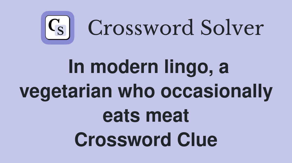 In modern lingo, a vegetarian who occasionally eats meat Crossword Clue