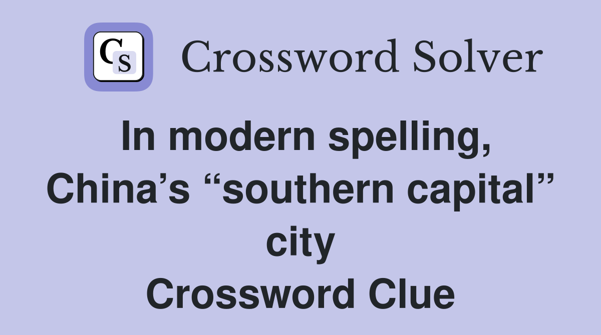 In modern spelling, China’s “southern capital” city Crossword Clue