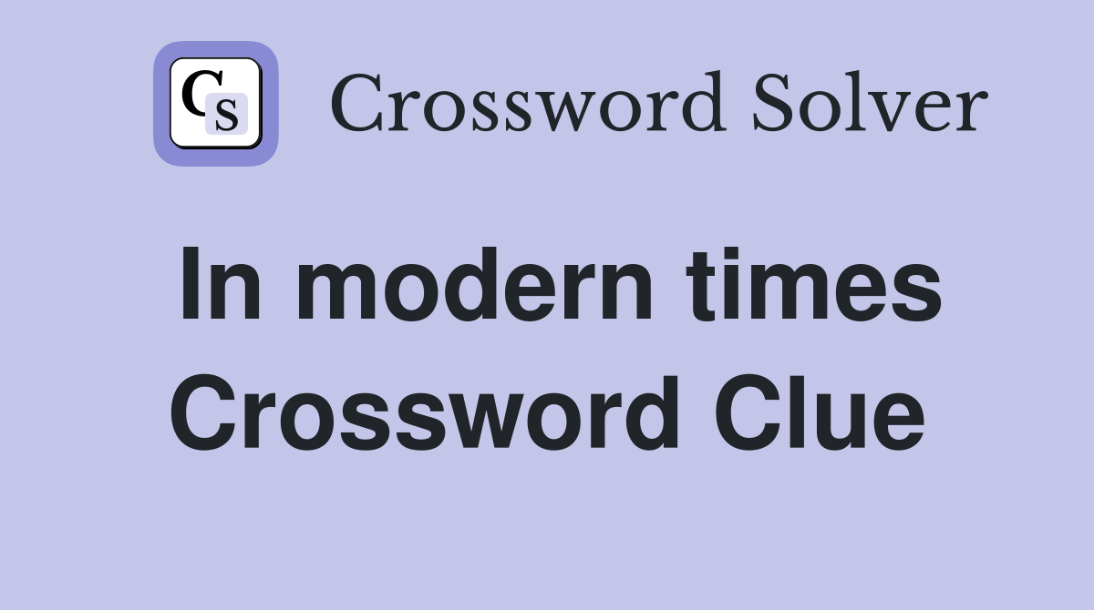 In modern times Crossword Clue