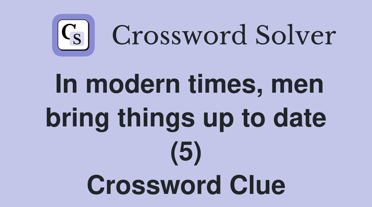 In modern times, men bring things up to date (5) Crossword Clue