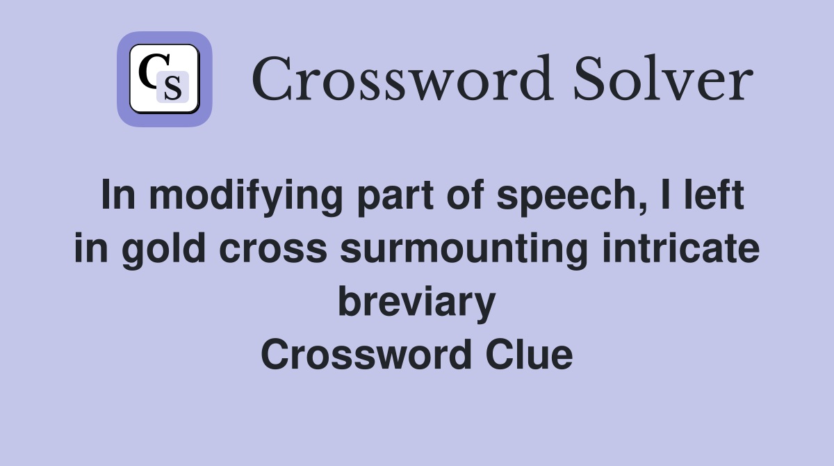 In modifying part of speech, I left in gold cross surmounting intricate breviary Crossword Clue