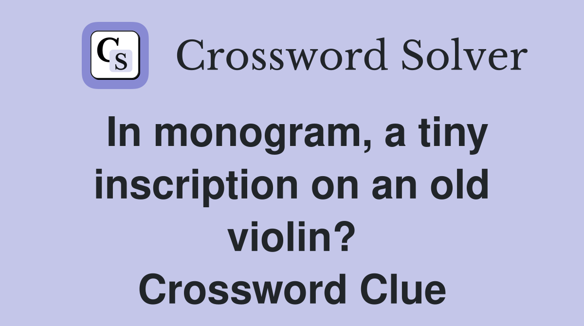 In monogram, a tiny inscription on an old violin? Crossword Clue