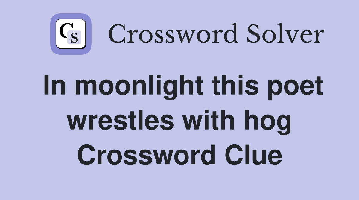 In moonlight this poet wrestles with hog Crossword Clue