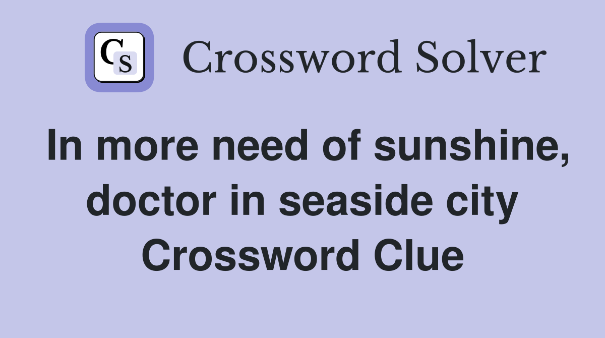 In more need of sunshine, doctor in seaside city Crossword Clue