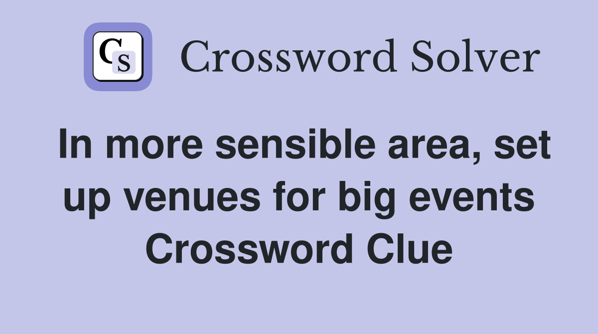In more sensible area, set up venues for big events Crossword Clue